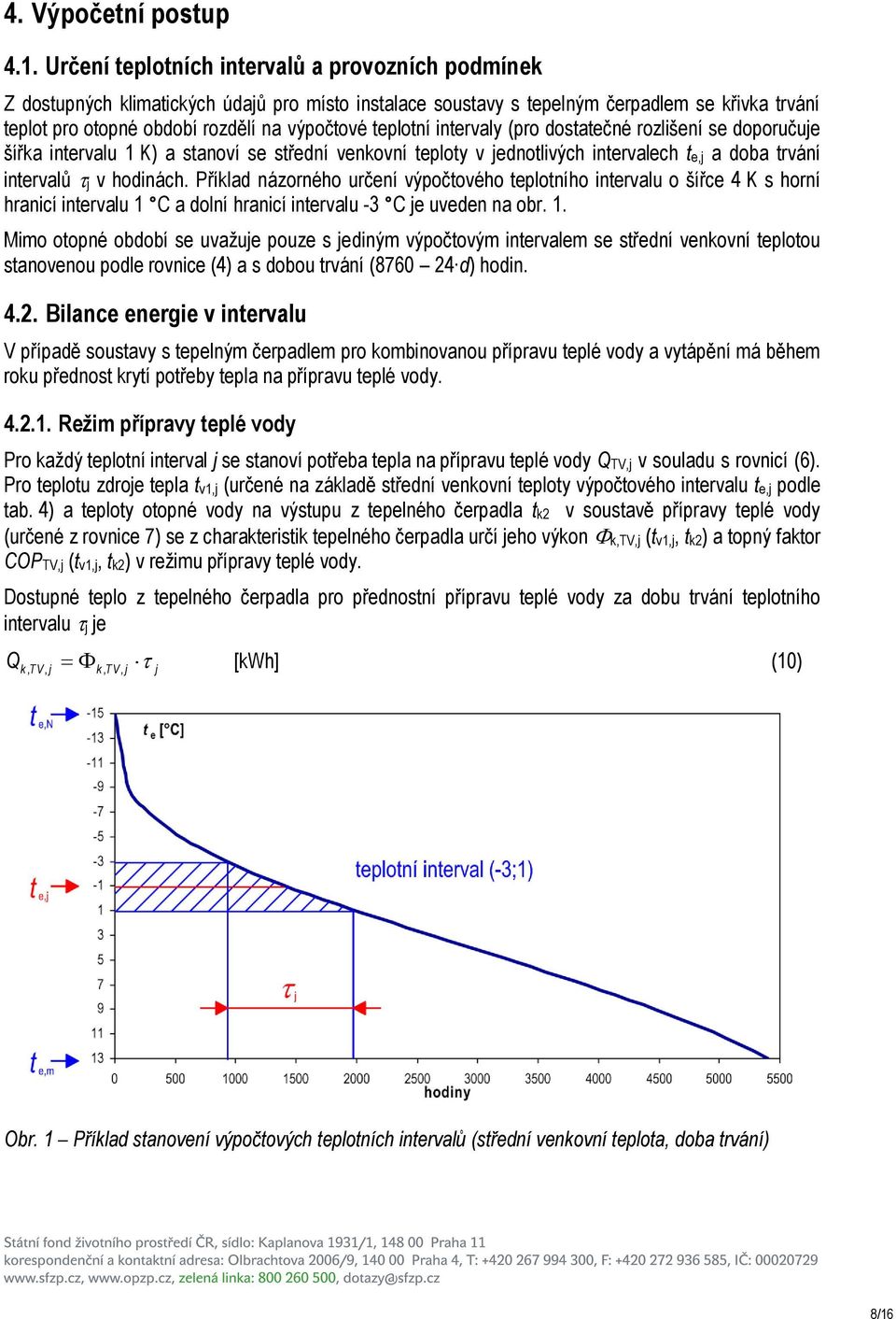 teplotní intervaly (pro dostatečné rozlišení se doporučue šířka intervalu 1 K) a stanoví se střední venkovní teploty v ednotlivých intervalech te, a doba trvání intervalů v hodinách.