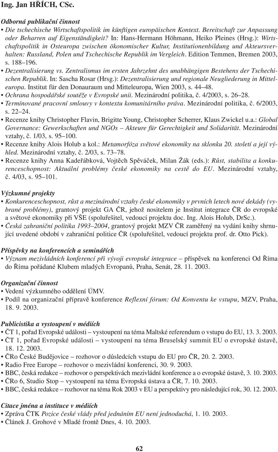 ): Wirtschaftspolitik in Osteuropa zwischen ökonomischer Kultur, Institutionenbildung und Akteursverhalten: Russland, Polen und Tschechische Republik im Vergleich. Edition Temmen, Bremen 2003, s.