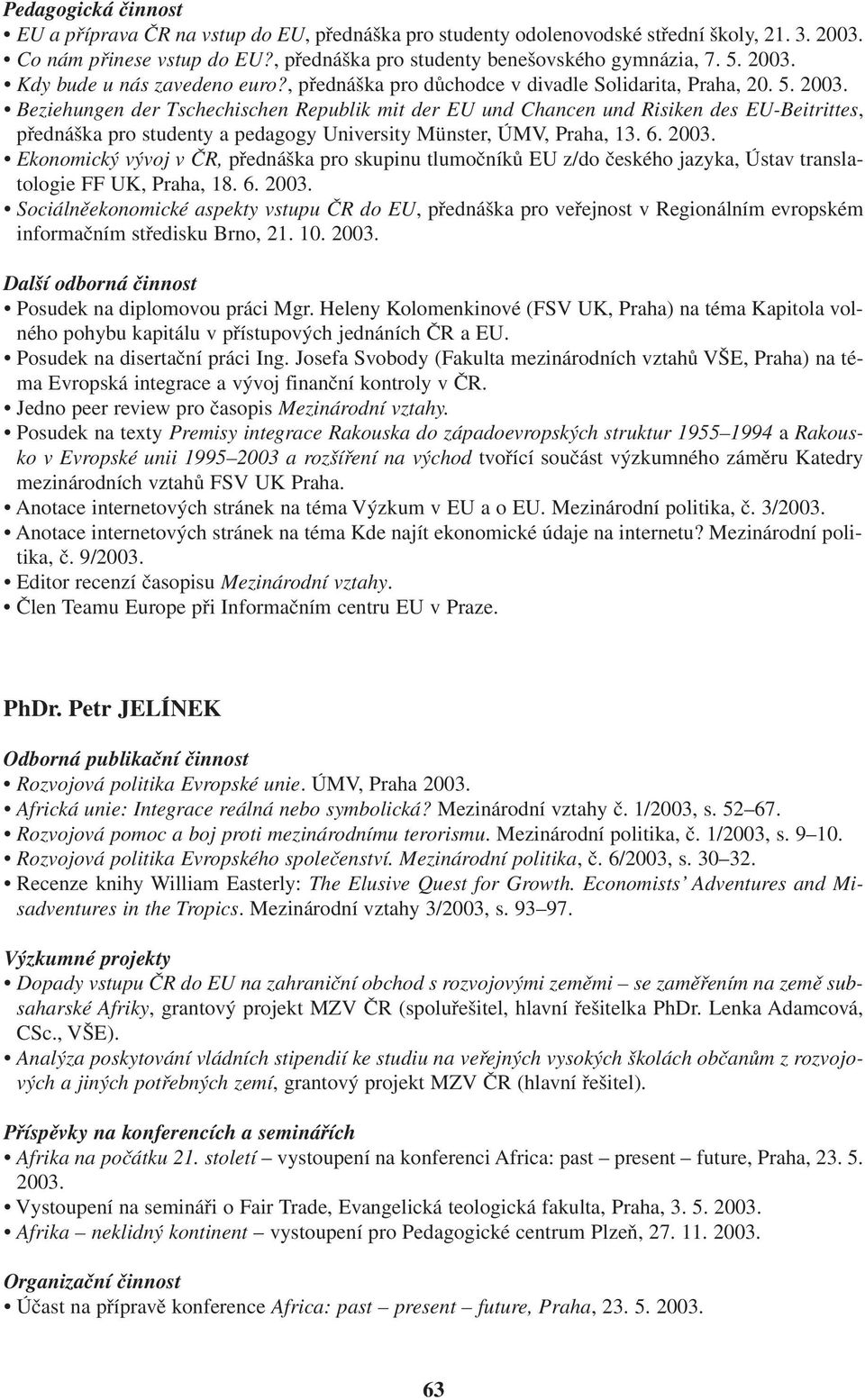 Beziehungen der Tschechischen Republik mit der EU und Chancen und Risiken des EU-Beitrittes, přednáška pro studenty a pedagogy University Münster, ÚMV, Praha, 13. 6. 2003.