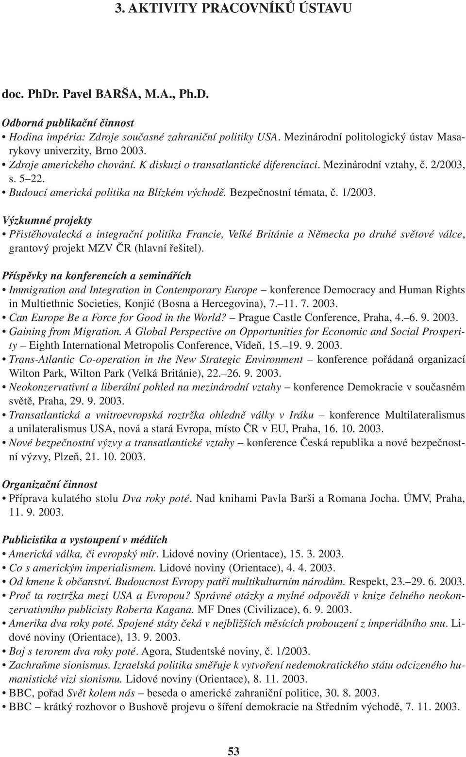 Přistěhovalecká a integrační politika Francie, Velké Británie a Německa po druhé světové válce, grantový projekt MZV ČR (hlavní řešitel).