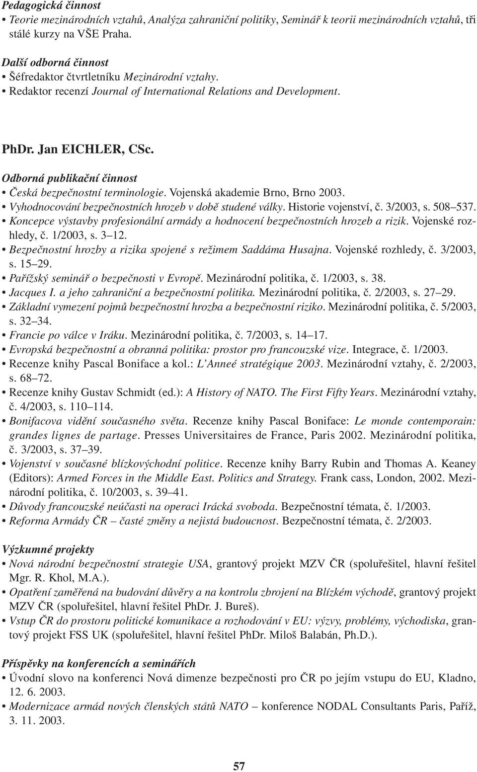 Vyhodnocování bezpečnostních hrozeb v době studené války. Historie vojenství, č. 3/2003, s. 508 537. Koncepce výstavby profesionální armády a hodnocení bezpečnostních hrozeb a rizik.