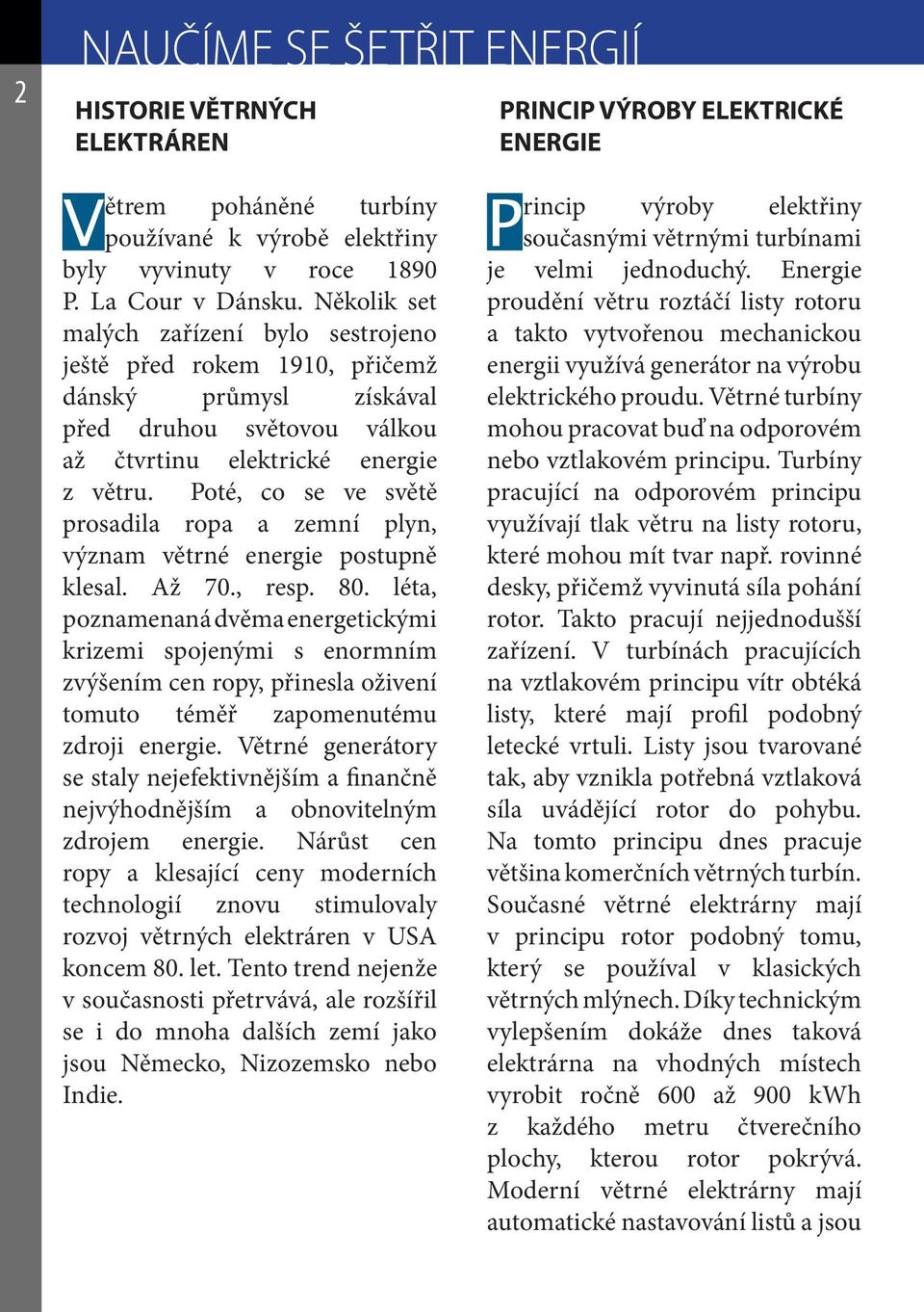 Poté, co se ve světě prosadila ropa a zemní plyn, význam větrné energie postupně klesal. Až 70., resp. 80.