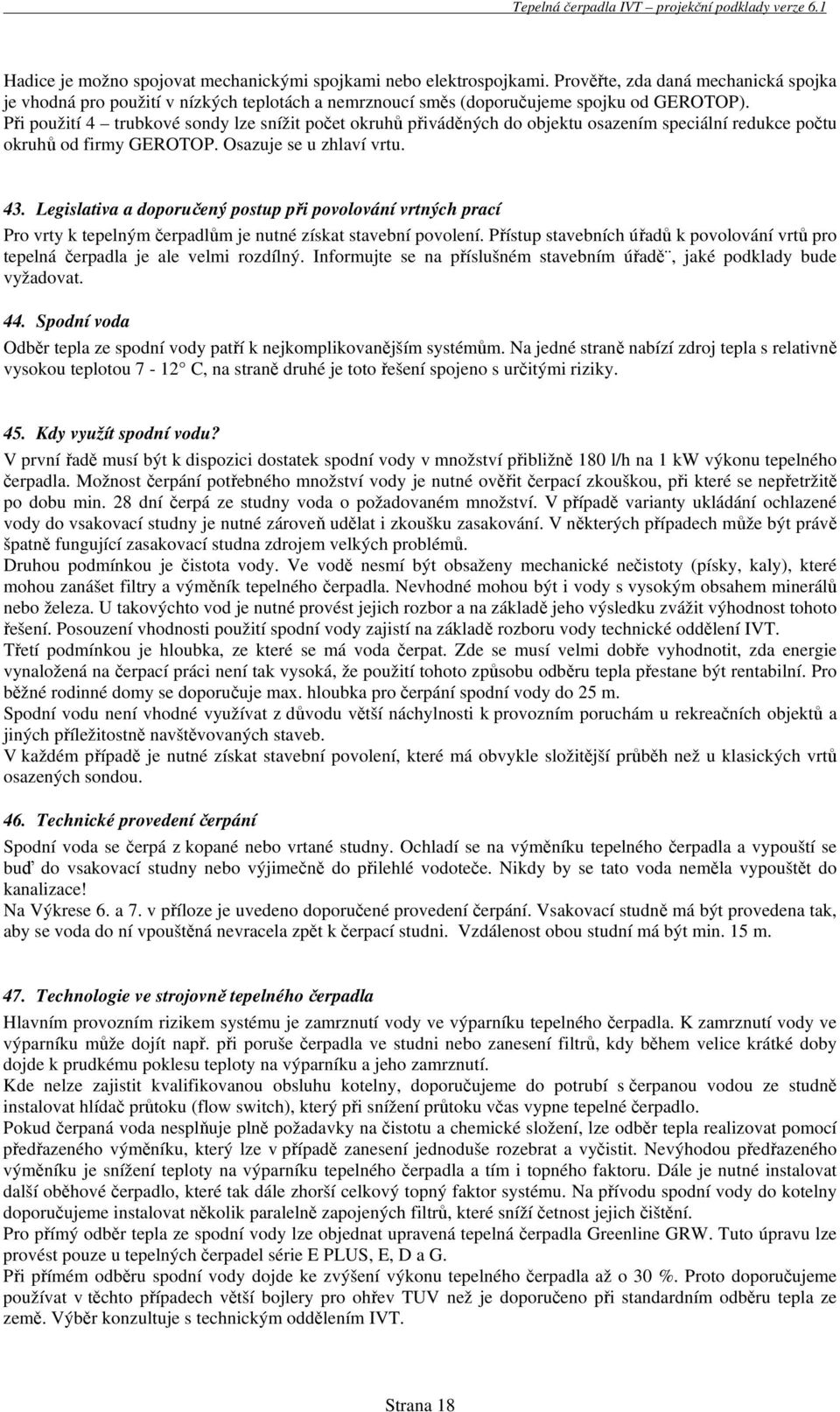 Legislativa a doporučený postup při povolování vrtných prací Pro vrty k tepelným čerpadlům je nutné získat stavební povolení.