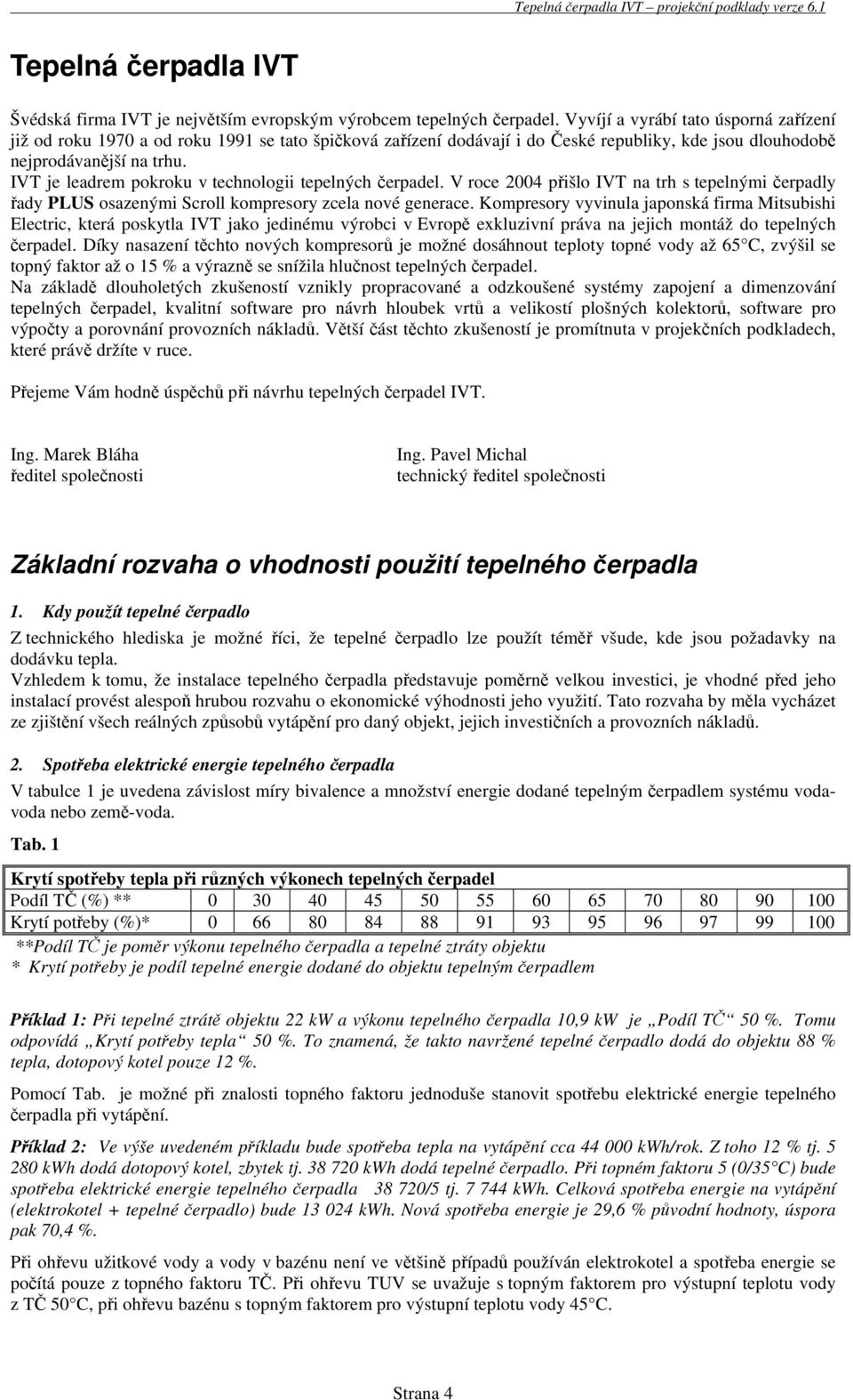 IVT je leadrem pokroku v technologii tepelných čerpadel. V roce 2004 přišlo IVT na trh s tepelnými čerpadly řady PLUS osazenými Scroll kompresory zcela nové generace.