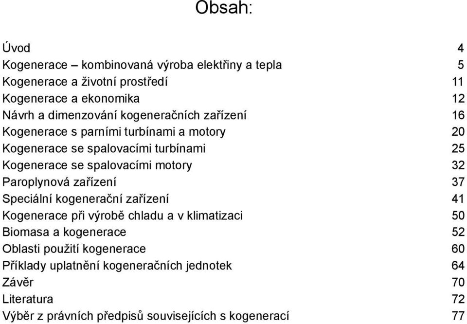 spalovacími motory 32 Paroplynová zařízení 37 Speciální kogenerační zařízení 41 Kogenerace při výrobě chladu a v klimatizaci 50 Biomasa a