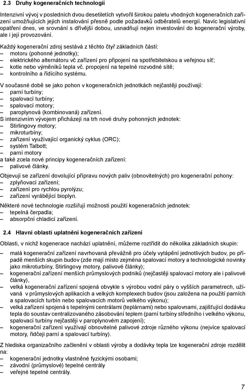 Každý kogenerační zdroj sestává z těchto čtyř základních částí: motoru (pohonné jednotky); elektrického alternátoru vč zařízení pro připojení na spotřebitelskou a veřejnou síť; kotle nebo výměníků