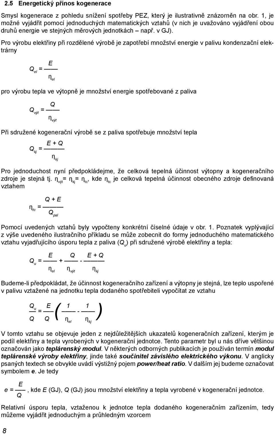 Pro výrobu elektřiny při rozdělené výrobě je zapotřebí množství energie v palivu kondenzační elektrárny 8 E Q el = η el pro výrobu tepla ve výtopně je množství energie spotřebované z paliva Q Q výt =