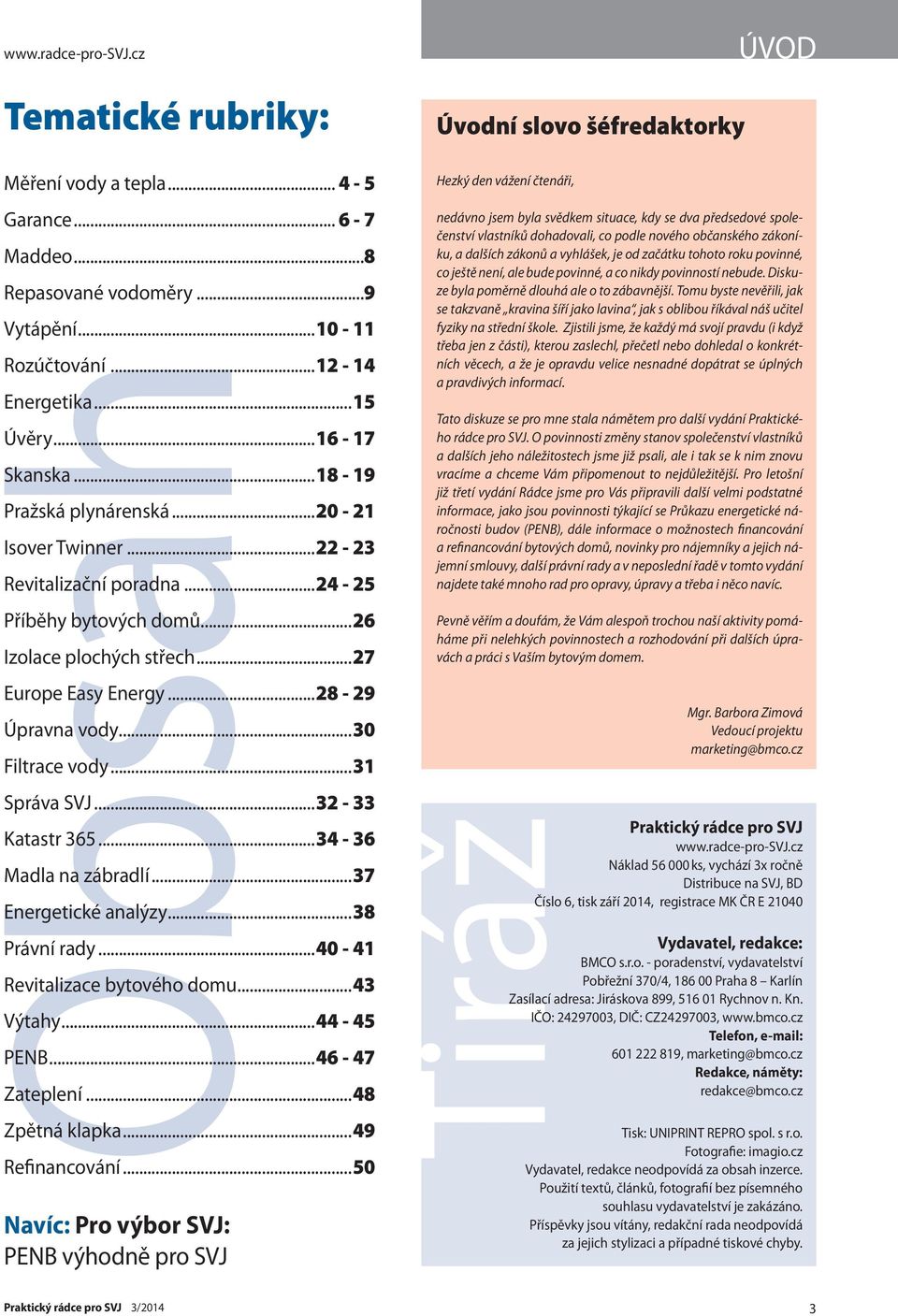 ..30 Filtrace vody...31 Správa SVJ...32-33 Katastr 365...34-36 Madla na zábradlí...37 Energetické analýzy...38 Právní rady...40-41 Revitalizace bytového domu...43 Výtahy...44-45 PENB...46-47 Zateplení.