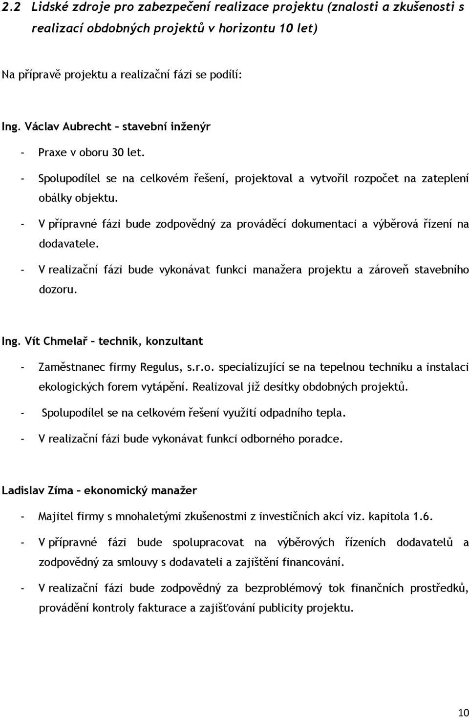 - V přípravné fázi bude zodpovědný za prováděcí dokumentaci a výběrová řízení na dodavatele. - V realizační fázi bude vykonávat funkci manaţera projektu a zároveň stavebního dozoru. Ing.