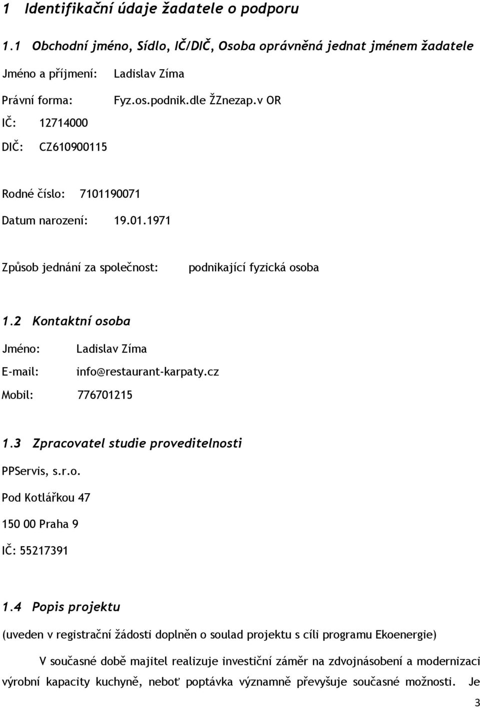 2 Kontaktní osoba Jméno: E-mail: Ladislav Zíma info@restaurant-karpaty.cz Mobil: 776701215 1.3 Zpracovatel studie proveditelnosti PPServis, s.r.o. Pod Kotlářkou 47 150 00 Praha 9 IČ: 55217391 1.