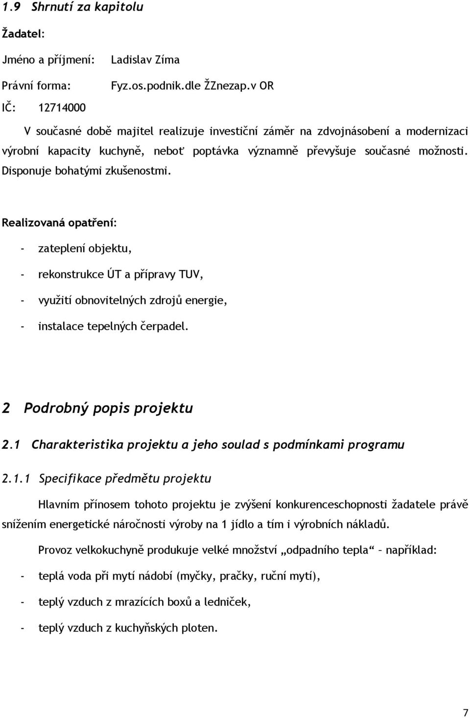 Disponuje bohatými zkušenostmi. Realizovaná opatření: - zateplení objektu, - rekonstrukce ÚT a přípravy TUV, - vyuţití obnovitelných zdrojů energie, - instalace tepelných čerpadel.