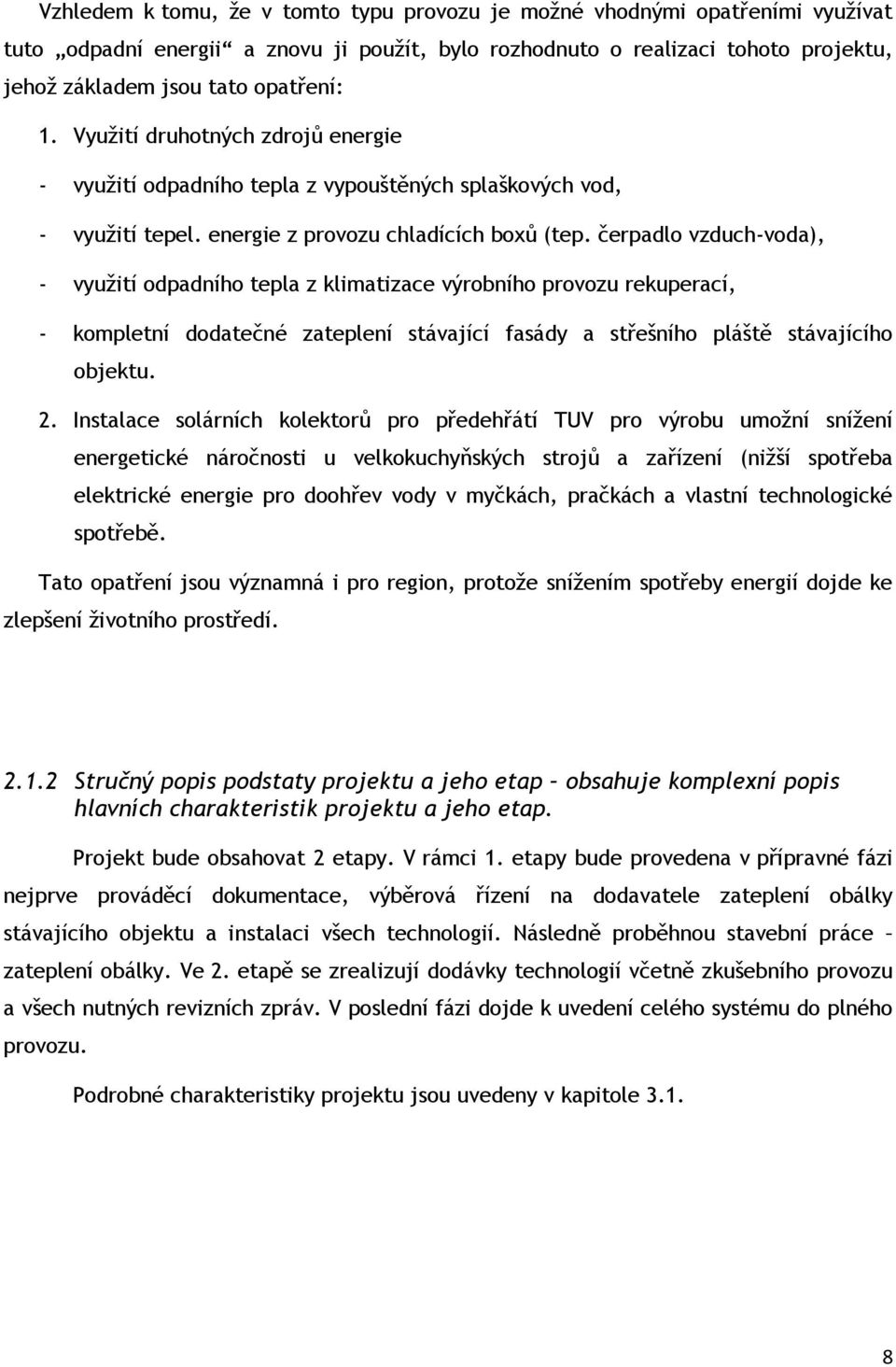 čerpadlo vzduch-voda), - vyuţití odpadního tepla z klimatizace výrobního provozu rekuperací, - kompletní dodatečné zateplení stávající fasády a střešního pláště stávajícího objektu. 2.