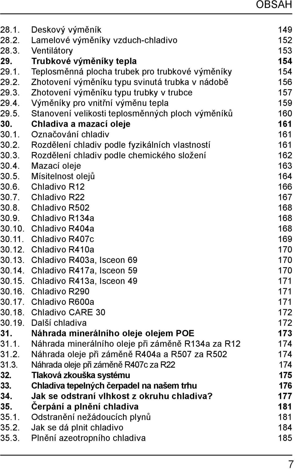 2. Rozdělení chladiv podle fyzikálních vlastností 161 30.3. Rozdělení chladiv podle chemického složení 162 30.4. Mazací oleje 163 30.5. Mísitelnost olejů 164 30.6. Chladivo R12 166 30.7.