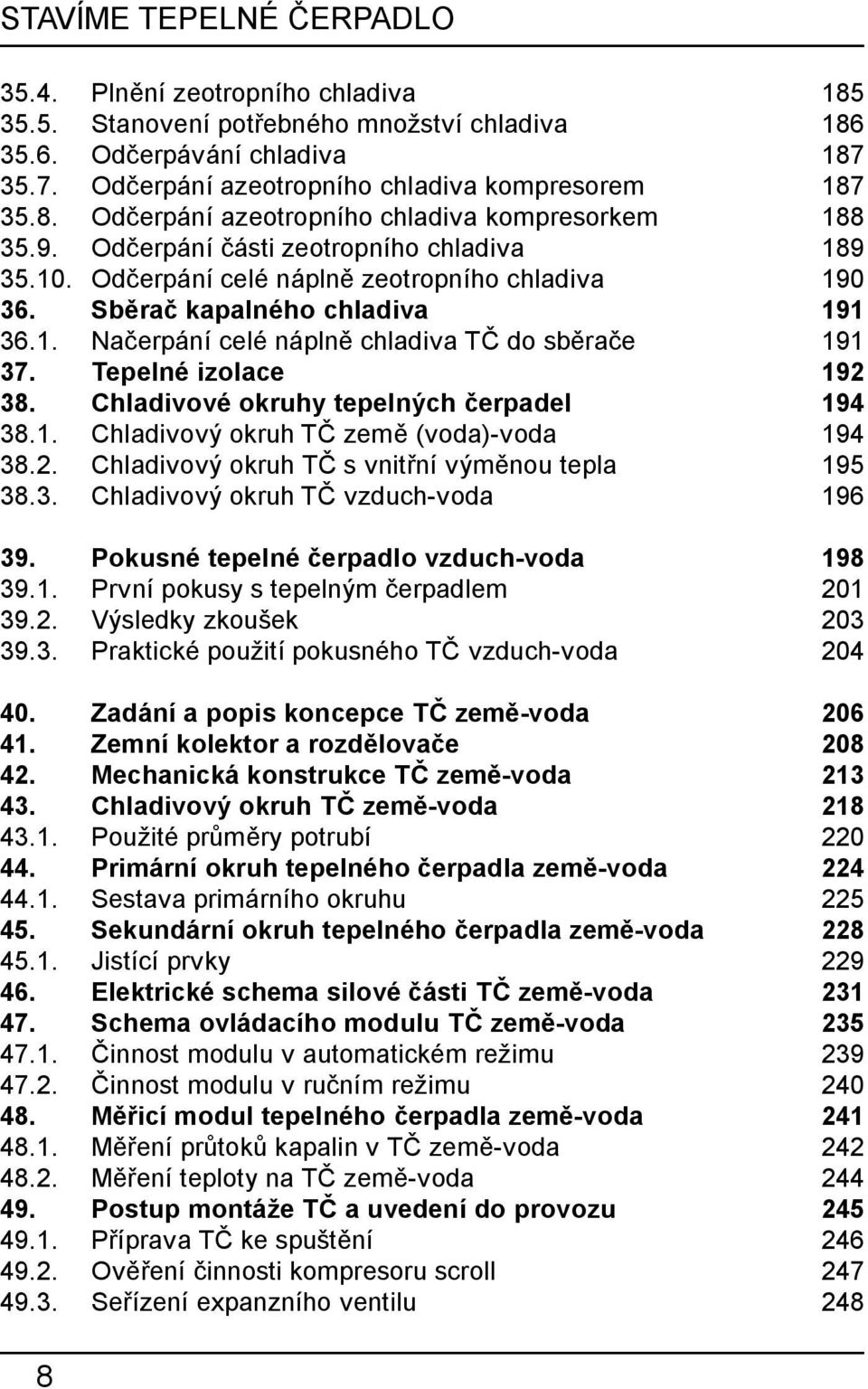 Tepelné izolace 192 38. Chladivové okruhy tepelných čerpadel 194 38.1. Chladivový okruh TČ země (voda)-voda 194 38.2. Chladivový okruh TČ s vnitřní výměnou tepla 195 38.3. Chladivový okruh TČ vzduch-voda 196 39.