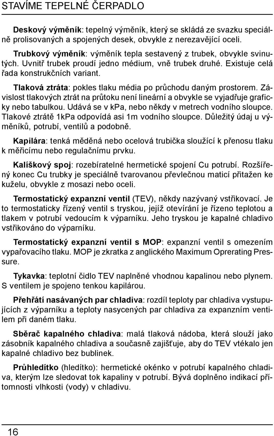 Tlaková ztráta: pokles tlaku média po průchodu daným prostorem. Závislost tlakových ztrát na průtoku není lineární a obvykle se vyjadřuje graficky nebo tabulkou.