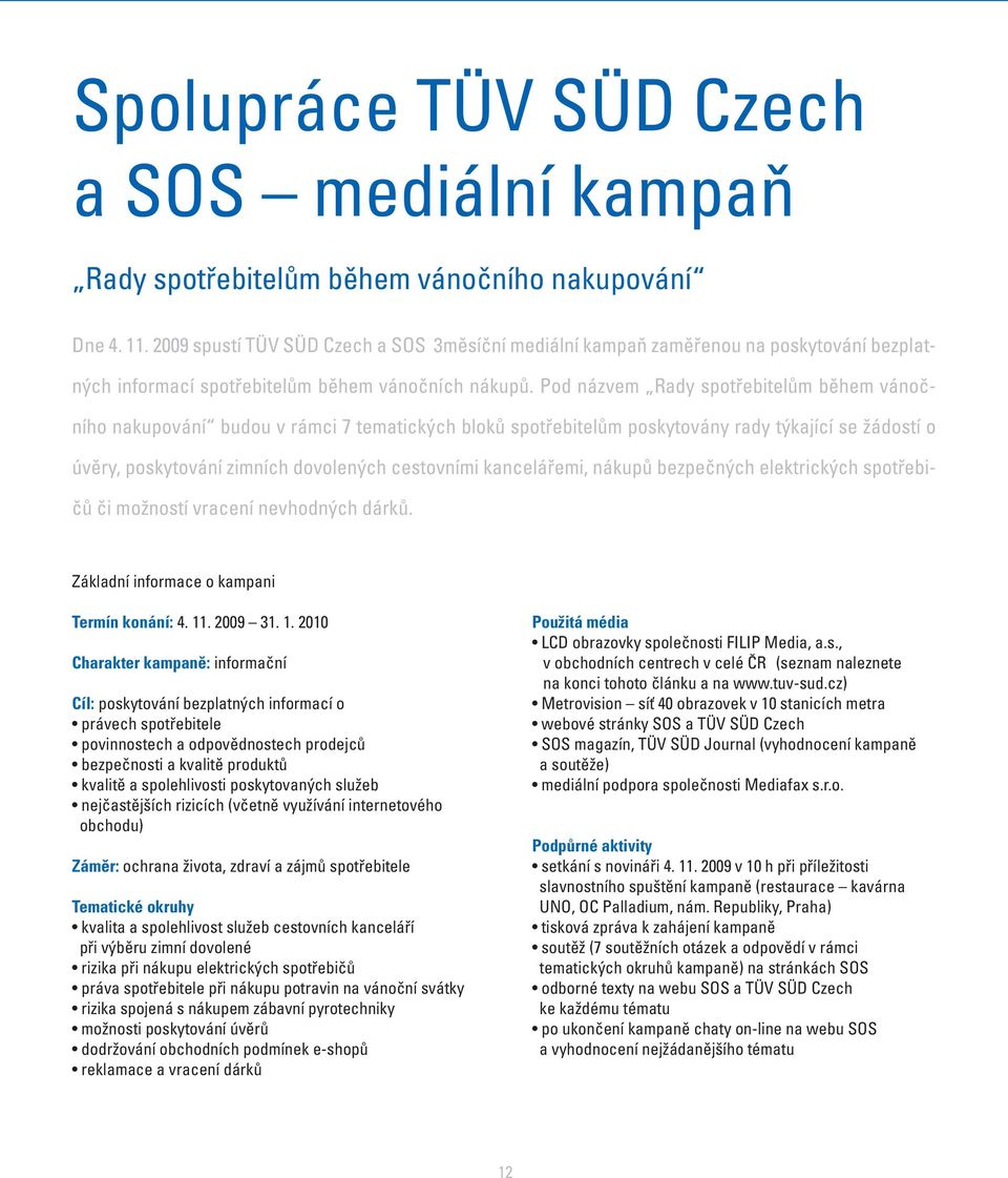 Pod názvem Rady spotřebitelům během vánočního nakupování budou v rámci 7 tematických bloků spotřebitelům poskytovány rady týkající se žádostí o úvěry, poskytování zimních dovolených cestovními