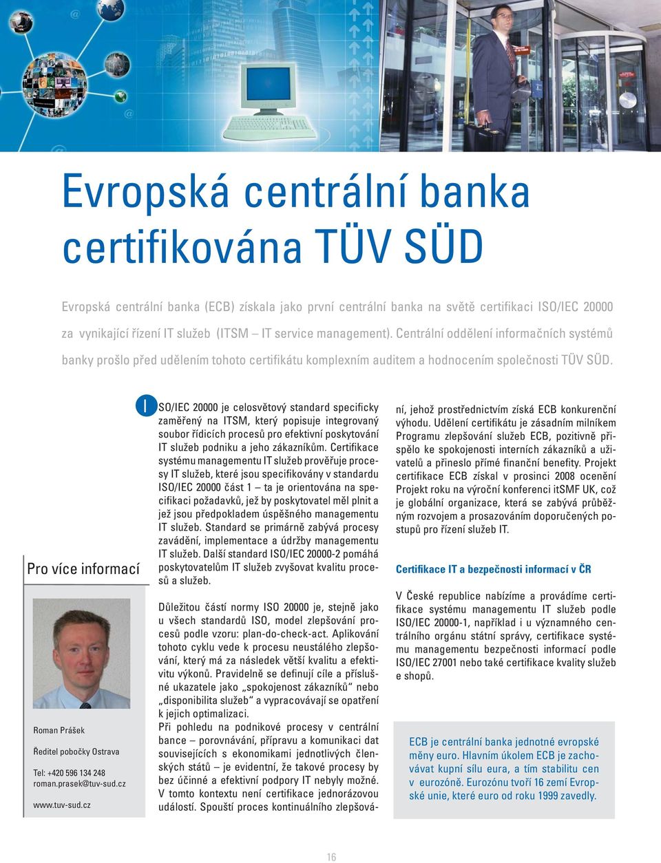 Pro více informací Roman Prášek Ředitel pobočky Ostrava Tel: +420 596 134 248 roman.prasek@tuv-sud.