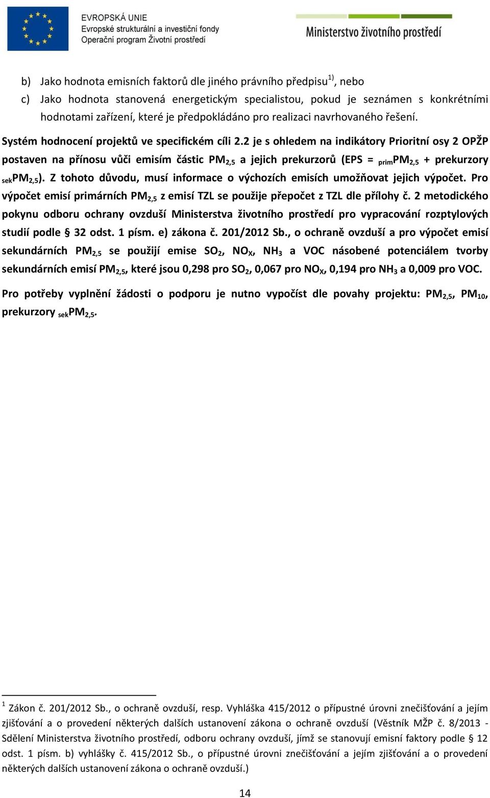 2 je s ohledem na indikátory Prioritní osy 2 OPŽP postaven na přínosu vůči emisím částic PM 2,5 a jejich prekurzorů (EPS = prim PM 2,5 + prekurzory sekpm 2,5 ).