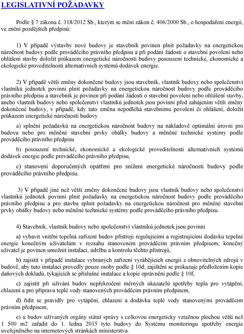 při podání žádosti o stavební povolení nebo ohlášení stavby doložit průkazem energetické náročnosti budovy posouzení technické, ekonomické a ekologické proveditelnosti alternativních systémů dodávek