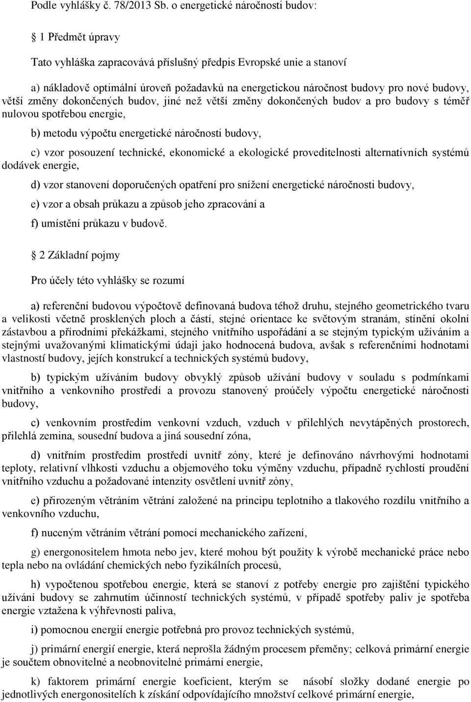 budovy, větší změny dokončených budov, jiné než větší změny dokončených budov a pro budovy s téměř nulovou spotřebou energie, b) metodu výpočtu energetické náročnosti budovy, c) vzor posouzení