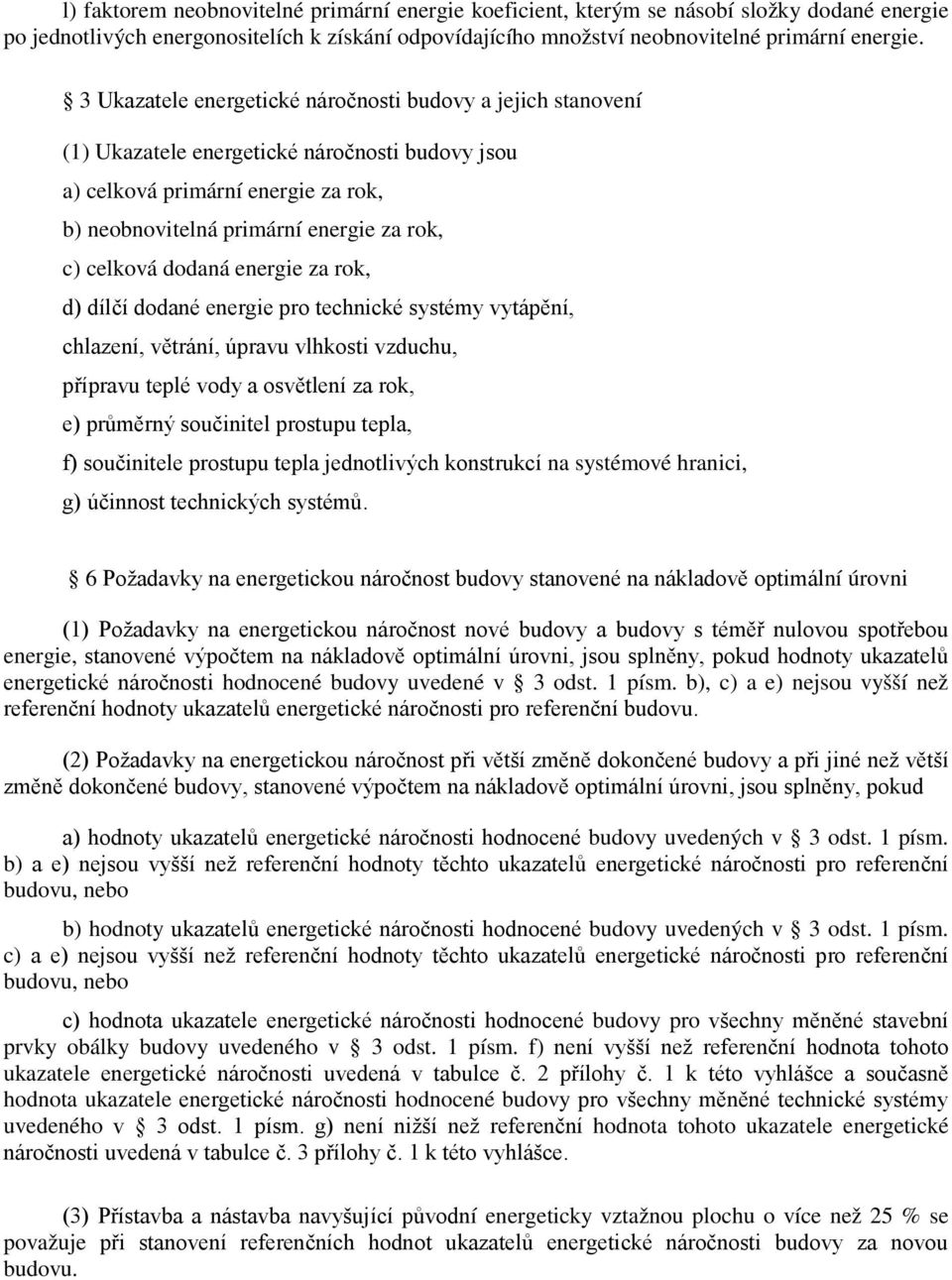 dodaná energie za rok, d) dílčí dodané energie pro technické systémy vytápění, chlazení, větrání, úpravu vlhkosti vzduchu, přípravu teplé vody a osvětlení za rok, e) průměrný součinitel prostupu