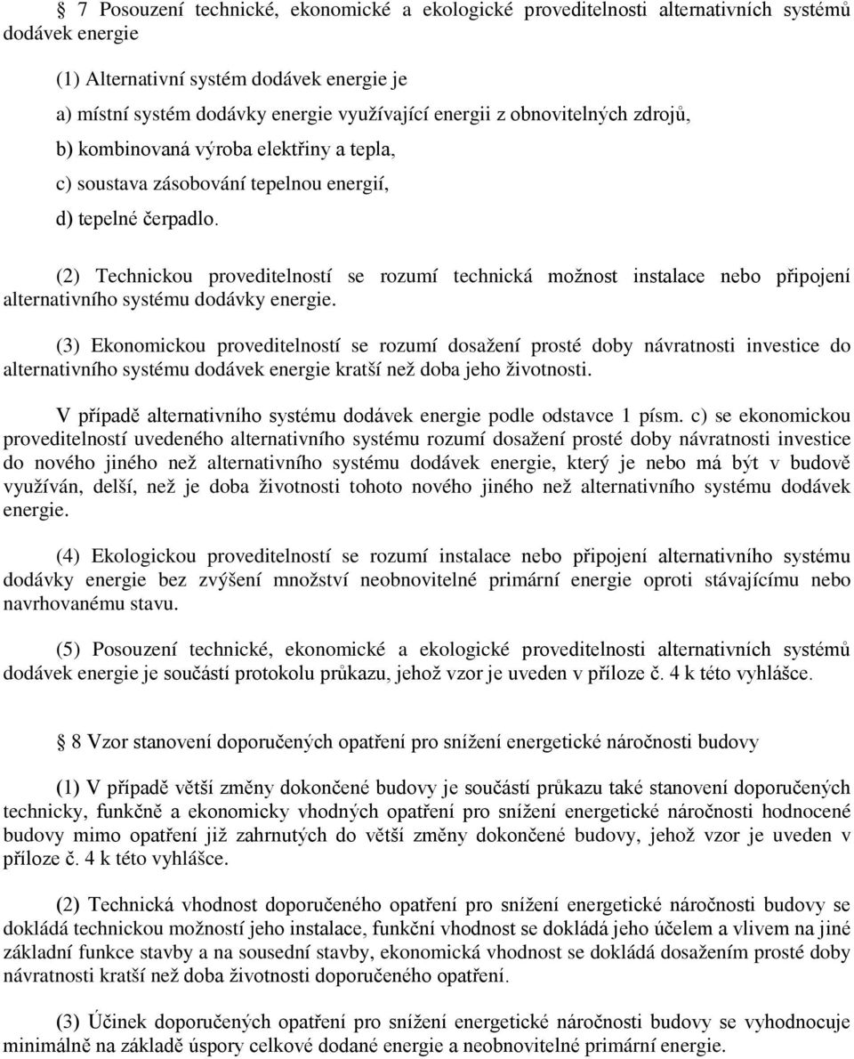 (2) Technickou proveditelností se rozumí technická možnost instalace nebo připojení alternativního systému dodávky energie.