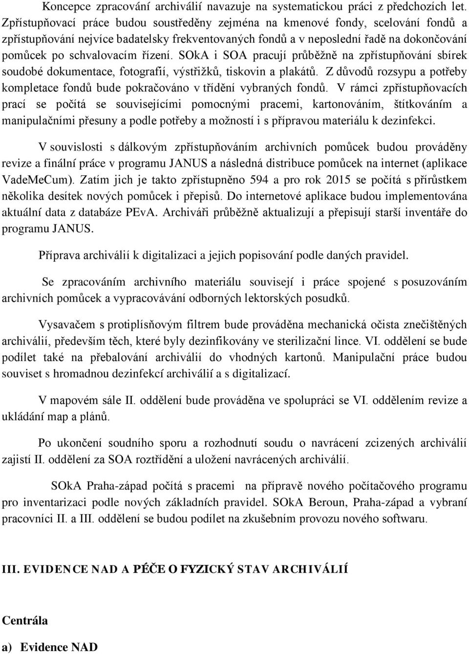 řízení. SOkA i SOA pracují průběžně na zpřístupňování sbírek soudobé dokumentace, fotografií, výstřižků, tiskovin a plakátů.