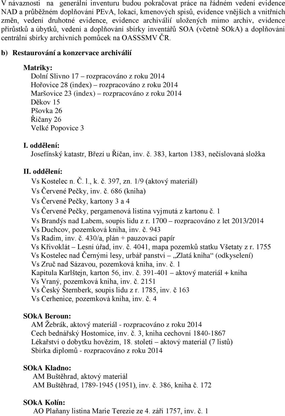 b) Restaurování a konzervace archiválií Matriky: Dolní Slivno 17 rozpracováno z roku 2014 Hořovice 28 (index) rozpracováno z roku 2014 Maršovice 23 (index) rozpracováno z roku 2014 Děkov 15 Pšovka 26