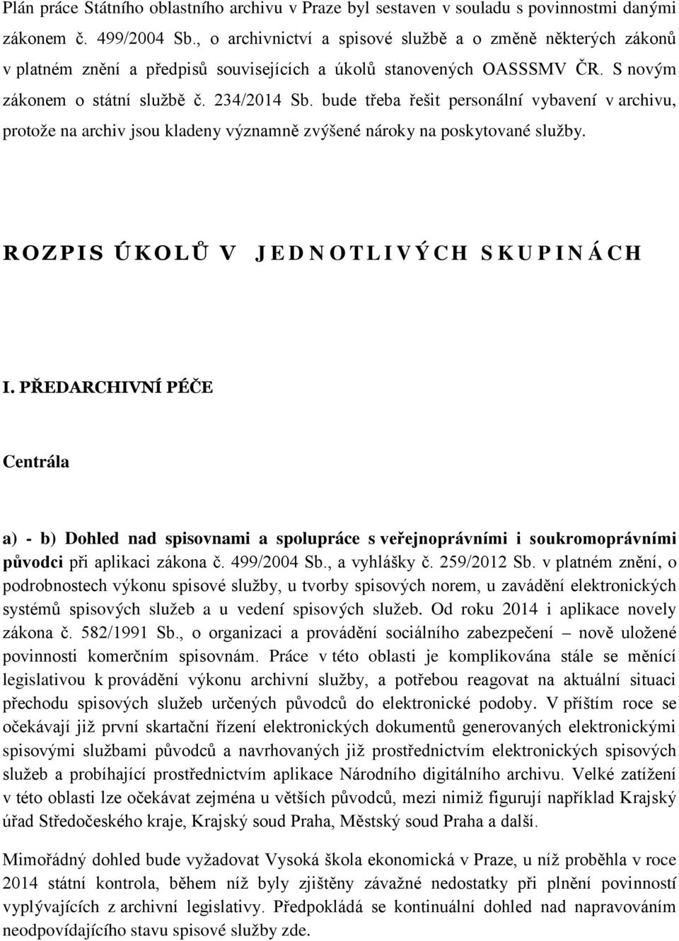 bude třeba řešit personální vybavení v archivu, protože na archiv jsou kladeny významně zvýšené nároky na poskytované služby. ROZPS ÚKOLŮ V JEDNOTLVÝCH SKUPNÁCH.