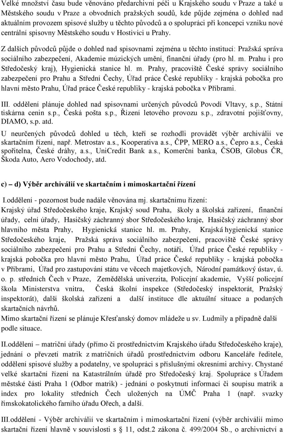 Z dalších původců půjde o dohled nad spisovnami zejména u těchto institucí: Pražská správa sociálního zabezpečení, Akademie múzických umění, finanční úřady (pro hl. m. Prahu i pro Středočeský kraj), Hygienická stanice hl.