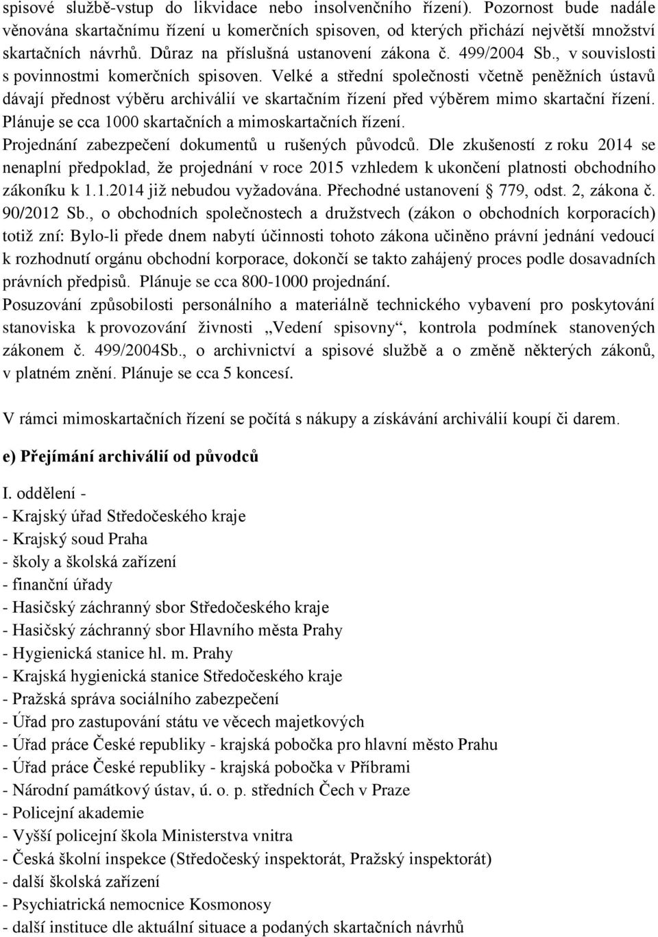 Velké a střední společnosti včetně peněžních ústavů dávají přednost výběru archiválií ve skartačním řízení před výběrem mimo skartační řízení. Plánuje se cca 1000 skartačních a mimoskartačních řízení.