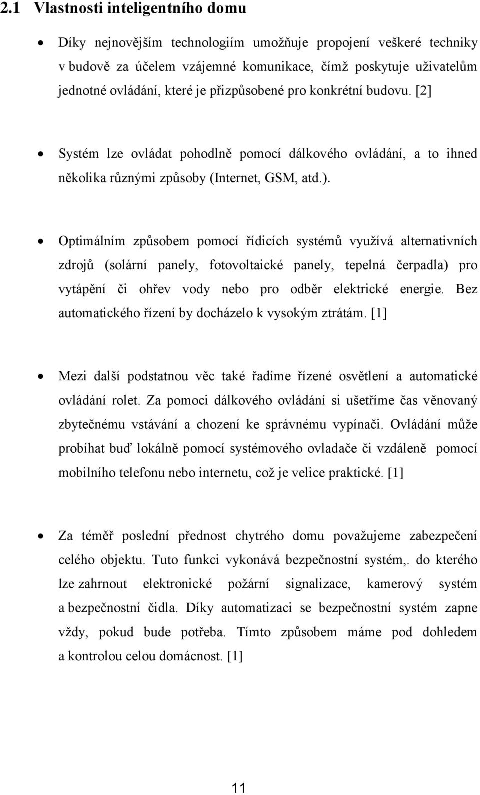 Optimálním způsobem pomocí řídicích systémů využívá alternativních zdrojů (solární panely, fotovoltaické panely, tepelná čerpadla) pro vytápění či ohřev vody nebo pro odběr elektrické energie.