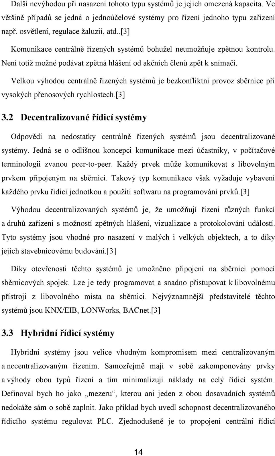 Velkou výhodou centrálně řízených systémů je bezkonfliktní provoz sběrnice při vysokých přenosových rychlostech.[3] 3.