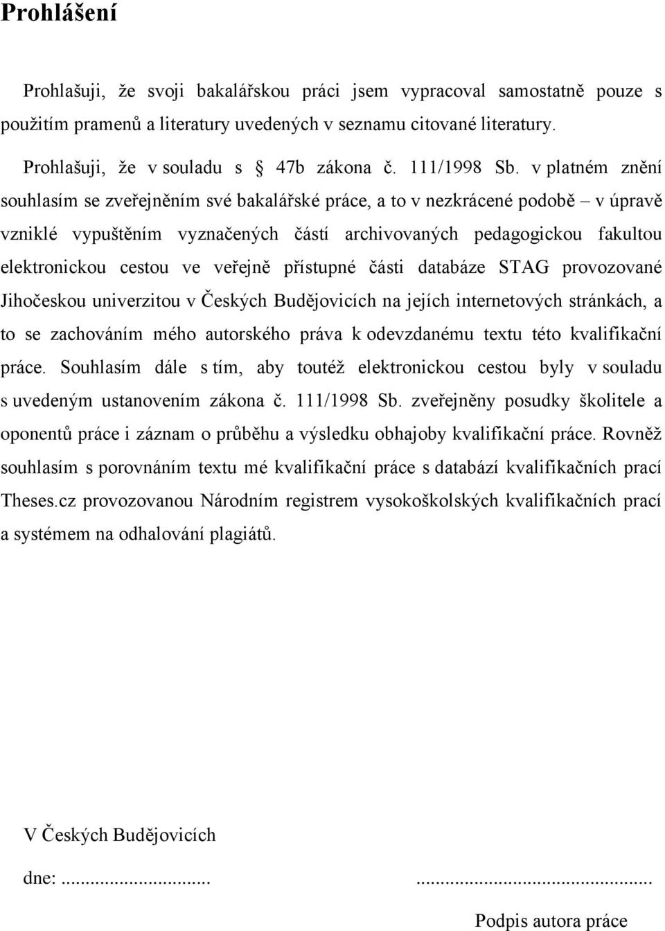 v platném znění souhlasím se zveřejněním své bakalářské práce, a to v nezkrácené podobě v úpravě vzniklé vypuštěním vyznačených částí archivovaných pedagogickou fakultou elektronickou cestou ve