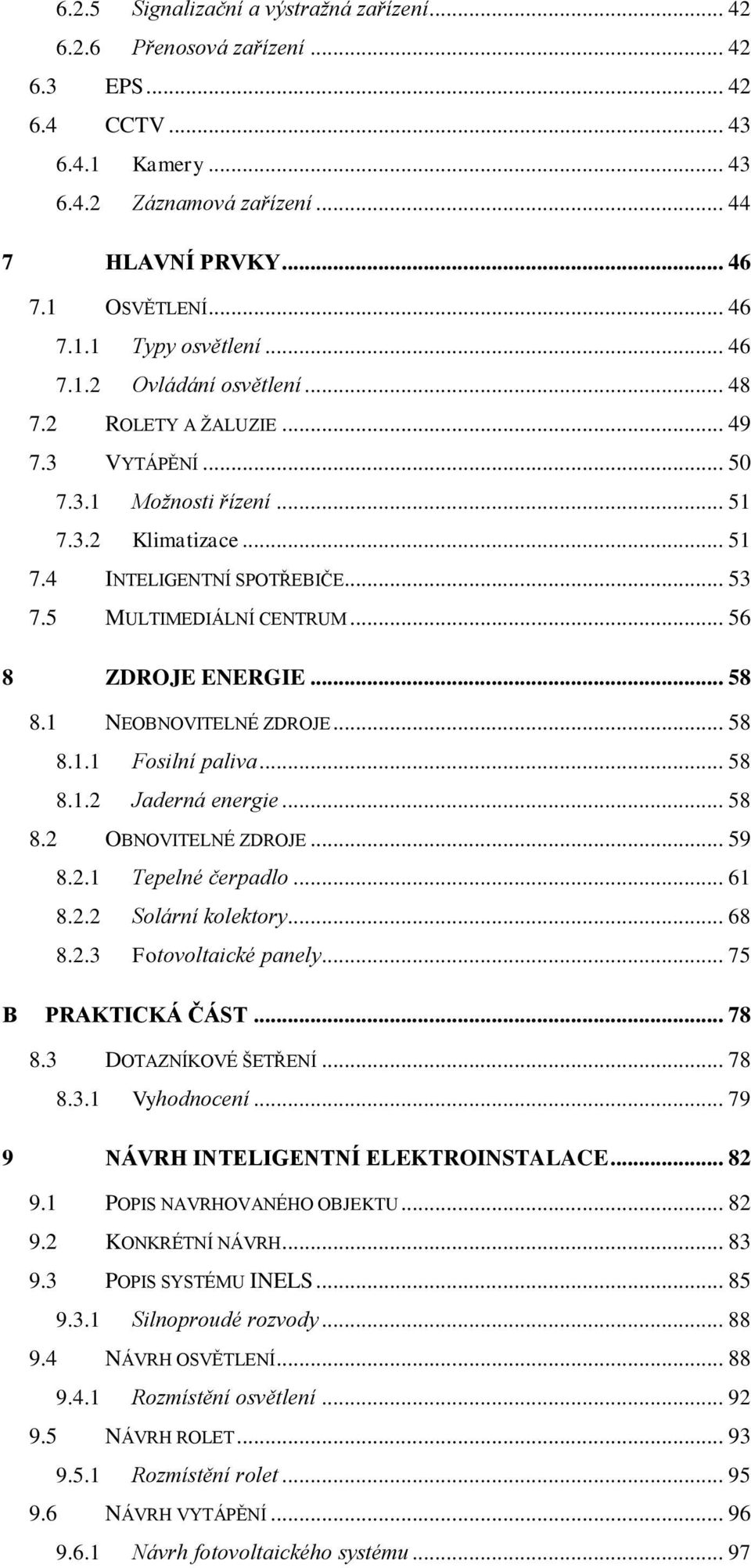 .. 56 8 ZDROJE ENERGIE... 58 8.1 NEOBNOVITELNÉ ZDROJE... 58 8.1.1 Fosilní paliva... 58 8.1.2 Jaderná energie... 58 8.2 OBNOVITELNÉ ZDROJE... 59 8.2.1 Tepelné čerpadlo... 61 8.2.2 Solární kolektory.