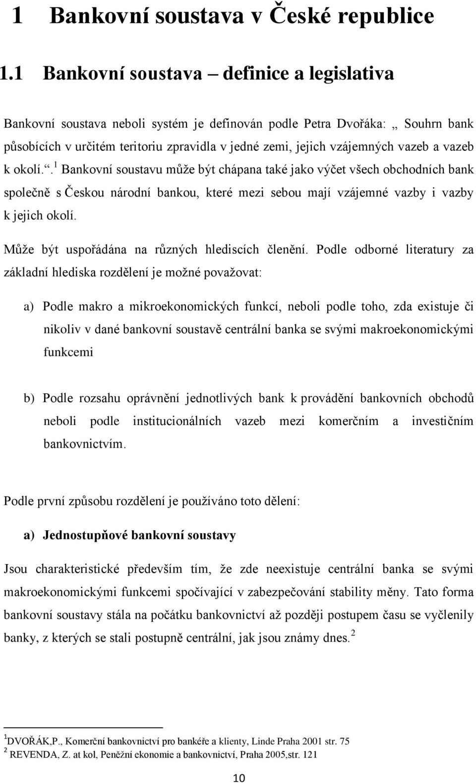 a vazeb k okolí.. 1 Bankovní soustavu můţe být chápana také jako výčet všech obchodních bank společně s Českou národní bankou, které mezi sebou mají vzájemné vazby i vazby k jejich okolí.