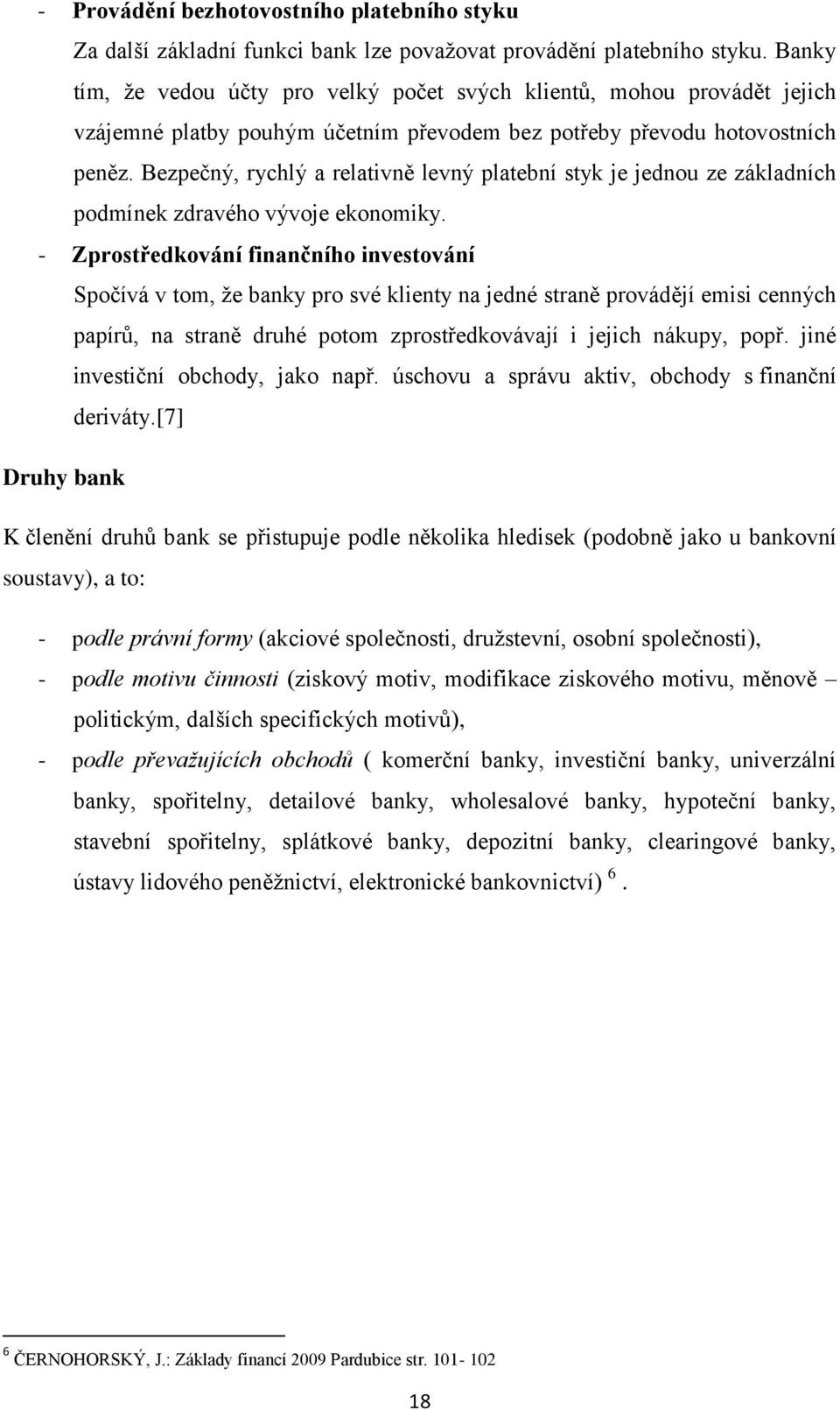 Bezpečný, rychlý a relativně levný platební styk je jednou ze základních podmínek zdravého vývoje ekonomiky.