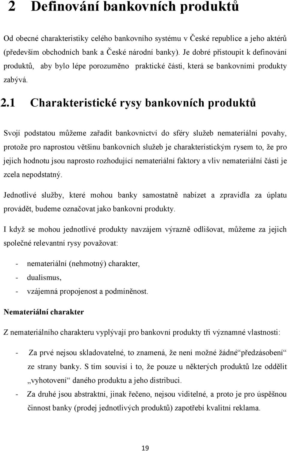 1 Charakteristické rysy bankovních produktů Svojí podstatou můţeme zařadit bankovnictví do sféry sluţeb nemateriální povahy, protoţe pro naprostou většinu bankovních sluţeb je charakteristickým rysem