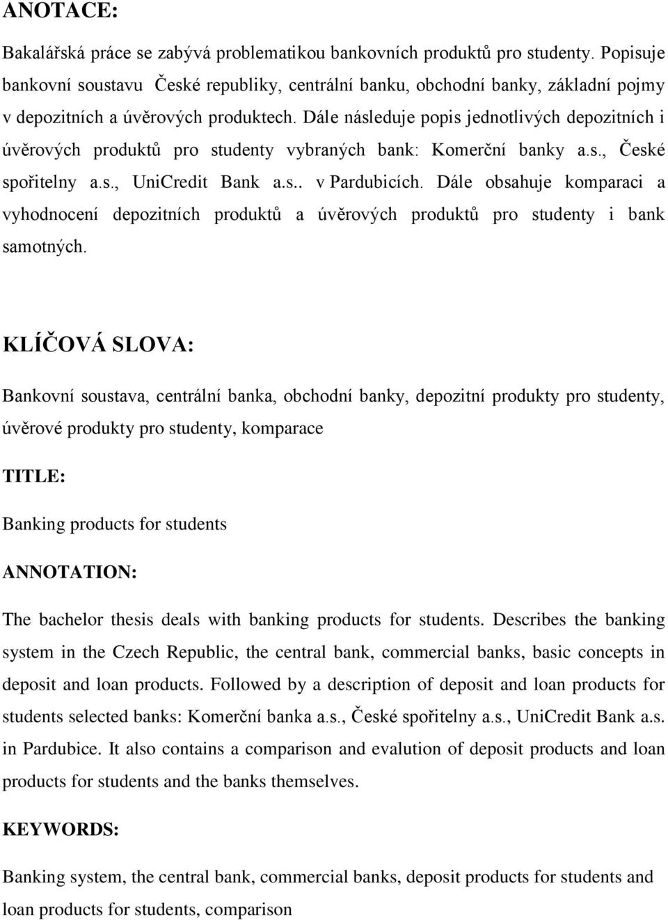 Dále následuje popis jednotlivých depozitních i úvěrových produktů pro studenty vybraných bank: Komerční banky a.s., České spořitelny a.s., UniCredit Bank a.s.. v Pardubicích.