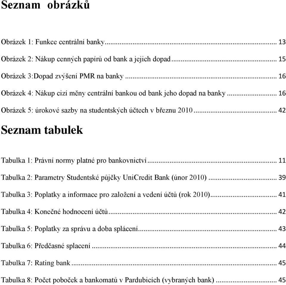 .. 42 Seznam tabulek Tabulka 1: Právní normy platné pro bankovnictví... 11 Tabulka 2: Parametry Studentské půjčky UniCredit Bank (únor 2010).