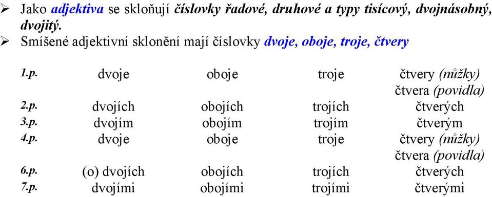 dvoje oboje troje čtvery (nůžky) čtvera (povidla) 2.p. dvojích obojích trojích čtverých 3.p. dvojím obojím trojím čtverým 4.