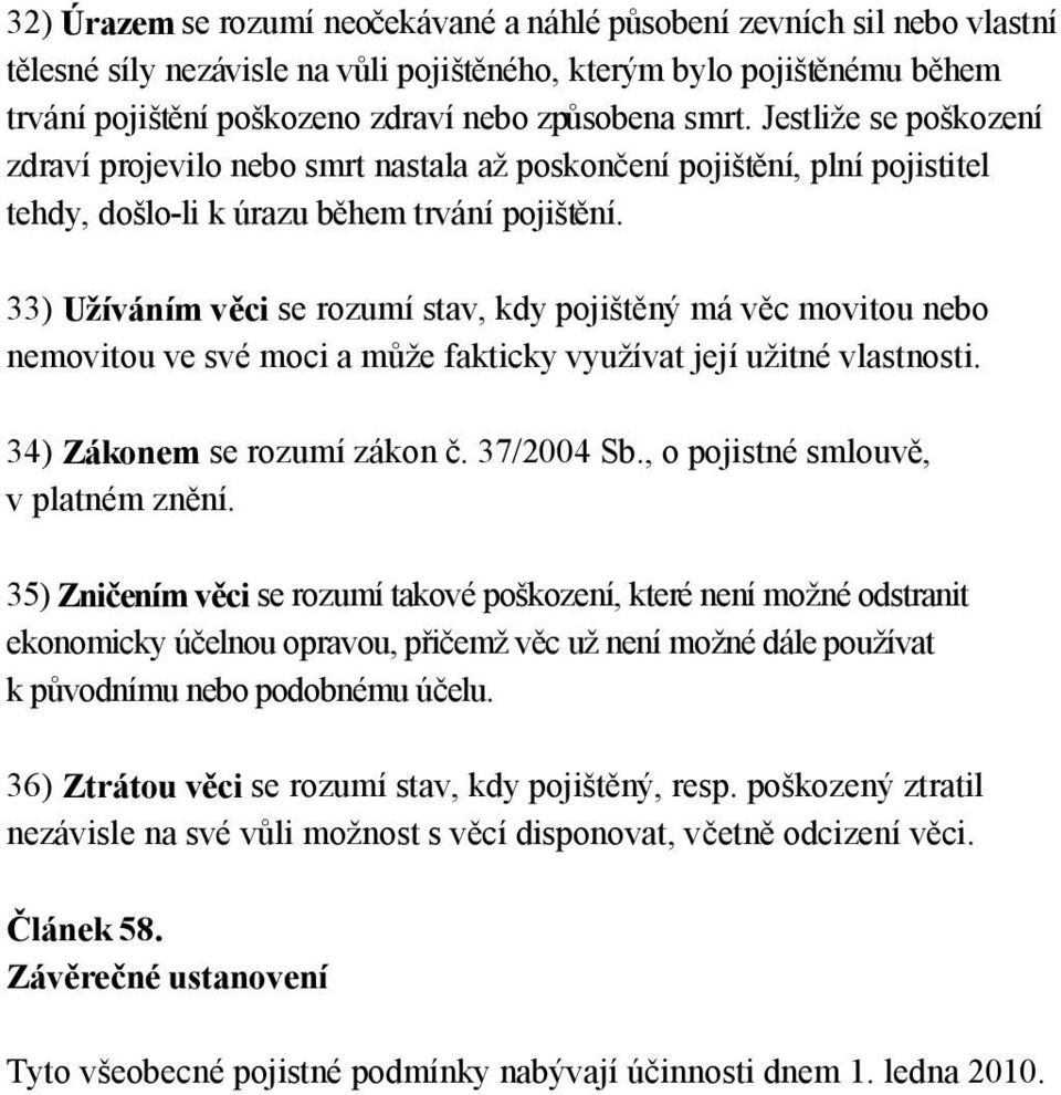 33) Užíváním věci se rozumí stav, kdy pojištěný má věc movitou nebo nemovitou ve své moci a může fakticky využívat její užitné vlastnosti. 34) Zákonem se rozumí zákon č. 37/2004 Sb.