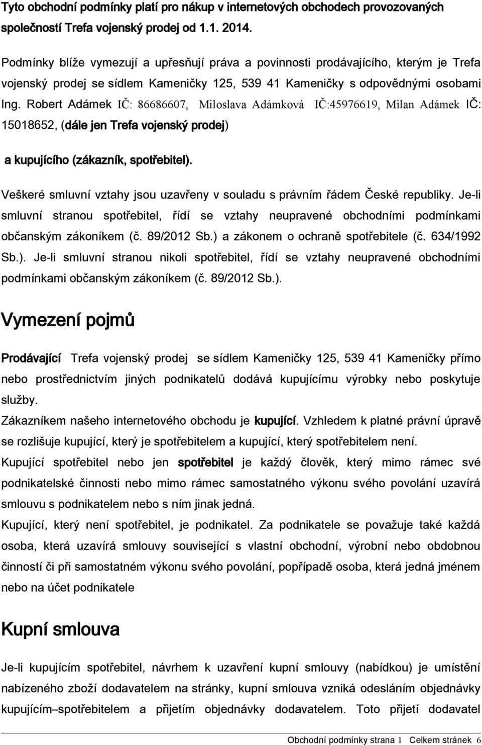 Robert Adámek IČ: 86686607, Miloslava Adámková IČ:45976619, Milan Adámek IČ: 15018652, (dále jen Trefa vojenský prodej) a kupujícího (zákazník, spotřebitel).