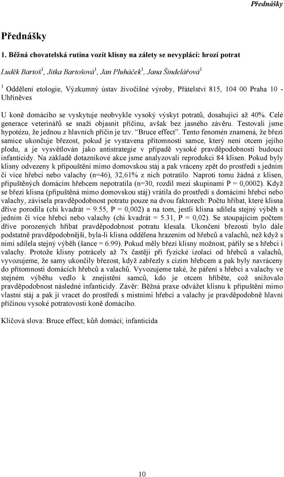 85, 04 00 Praha 0 - Uhříněves U koně domácího se vyskytuje neobvykle vysoký výskyt potratů, dosahující až 40%. Celé generace veterinářů se snaží objasnit příčinu, avšak bez jasného závěru.