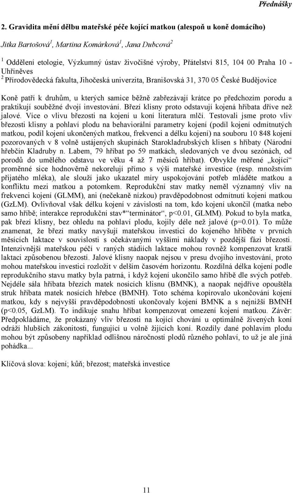 Praha 0 - Uhříněves 2 Přírodovědecká fakulta, Jihočeská univerzita, Branišovská 3, 370 05 České Budějovice Koně patří k druhům, u kterých samice běžně zabřezávají krátce po předchozím porodu a