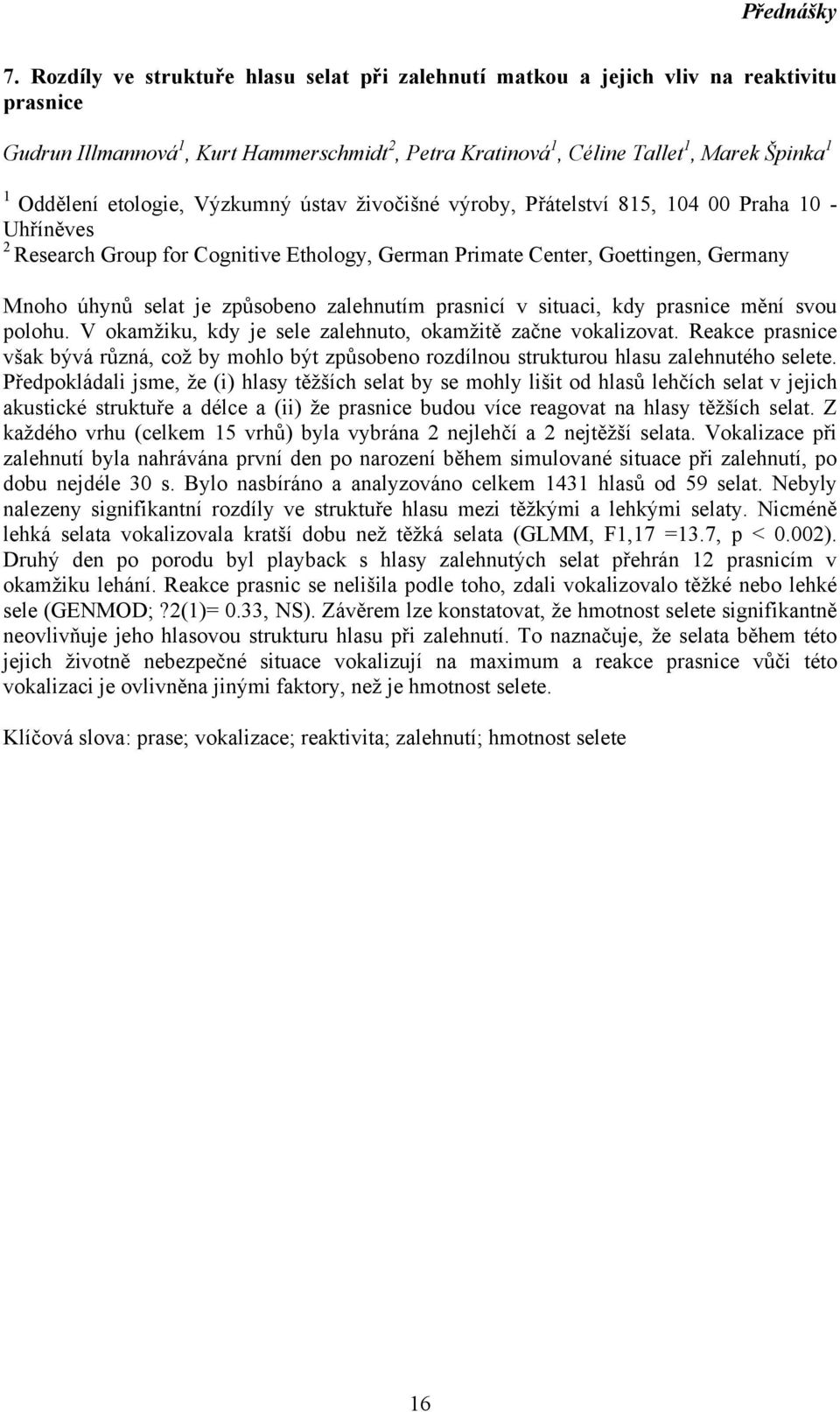 Výzkumný ústav živočišné výroby, Přátelství 85, 04 00 Praha 0 - Uhříněves 2 Research Group for Cognitive Ethology, German Primate Center, Goettingen, Germany Mnoho úhynů selat je způsobeno zalehnutím