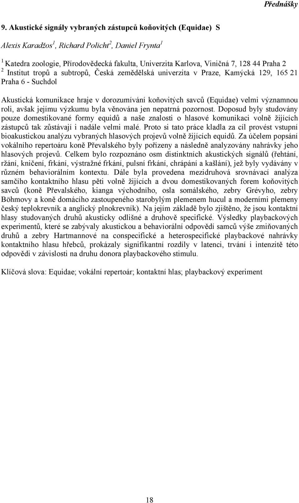 Institut tropů a subtropů, Česká zemědělská univerzita v Praze, Kamýcká 29, 65 2 Praha 6 - Suchdol Akustická komunikace hraje v dorozumívání koňovitých savců (Equidae) velmi významnou roli, avšak