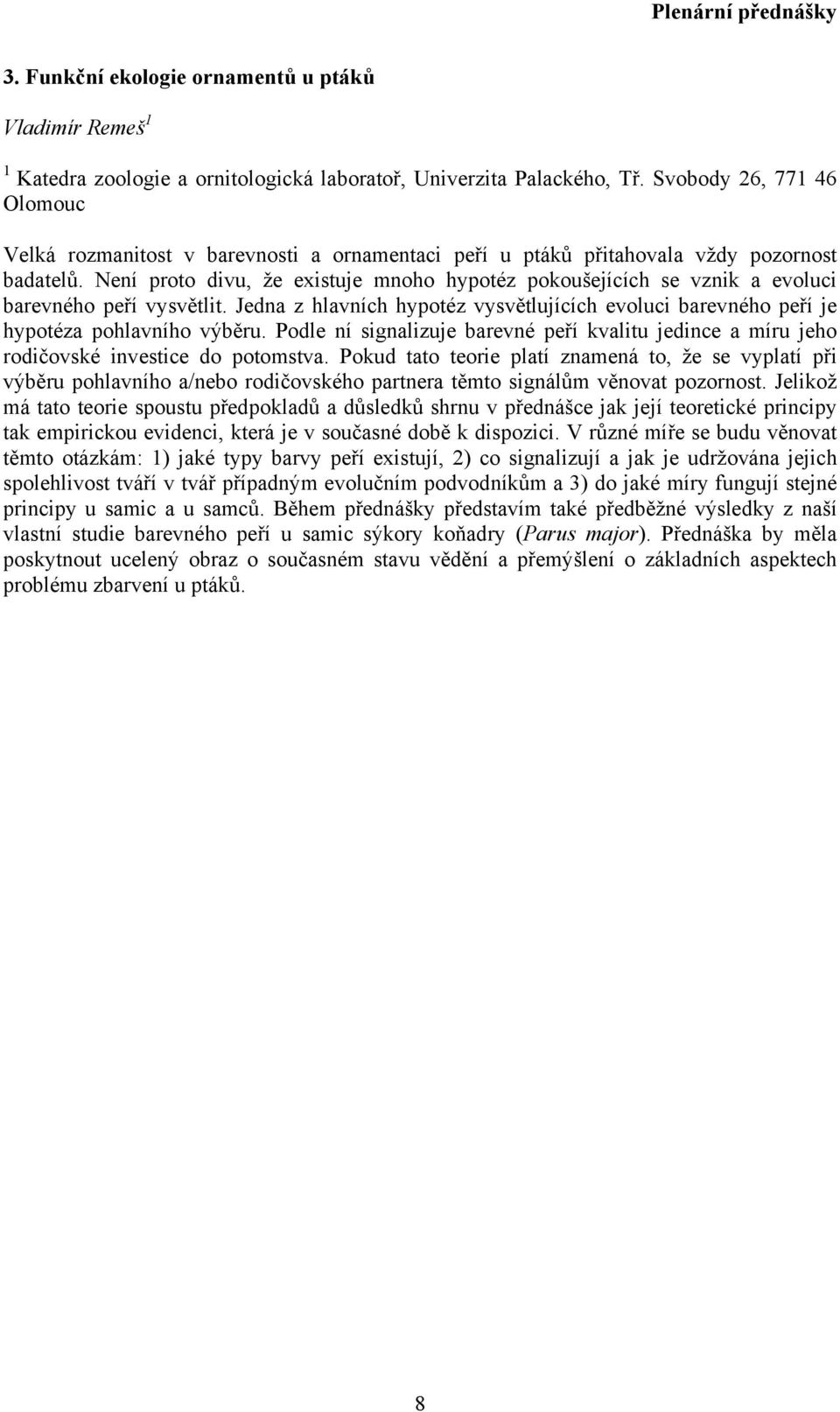 Není proto divu, že existuje mnoho hypotéz pokoušejících se vznik a evoluci barevného peří vysvětlit. Jedna z hlavních hypotéz vysvětlujících evoluci barevného peří je hypotéza pohlavního výběru.