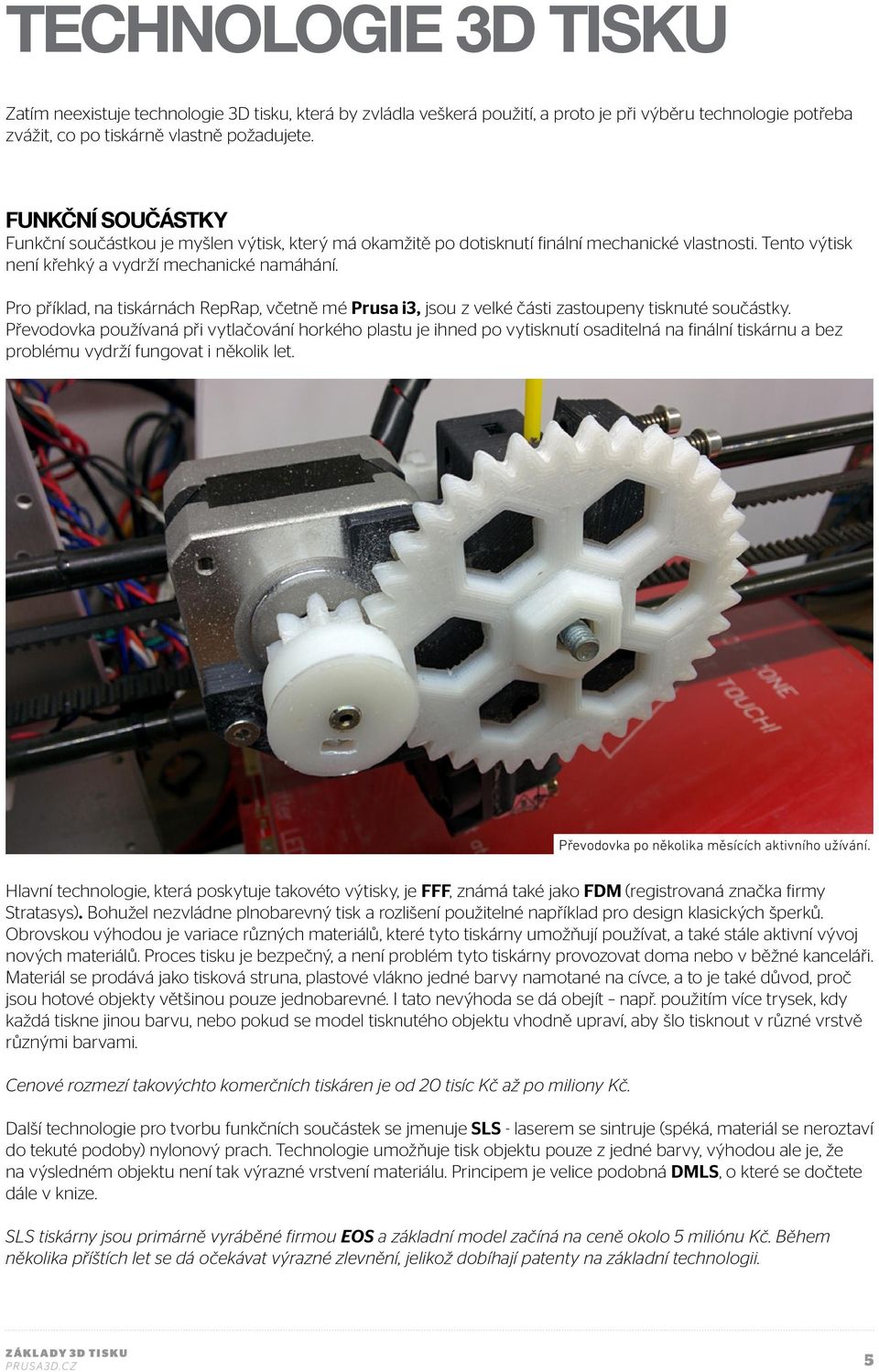 Pro příklad, na tiskárnách RepRap, včetně mé Prusa i3, jsou z velké části zastoupeny tisknuté součástky.