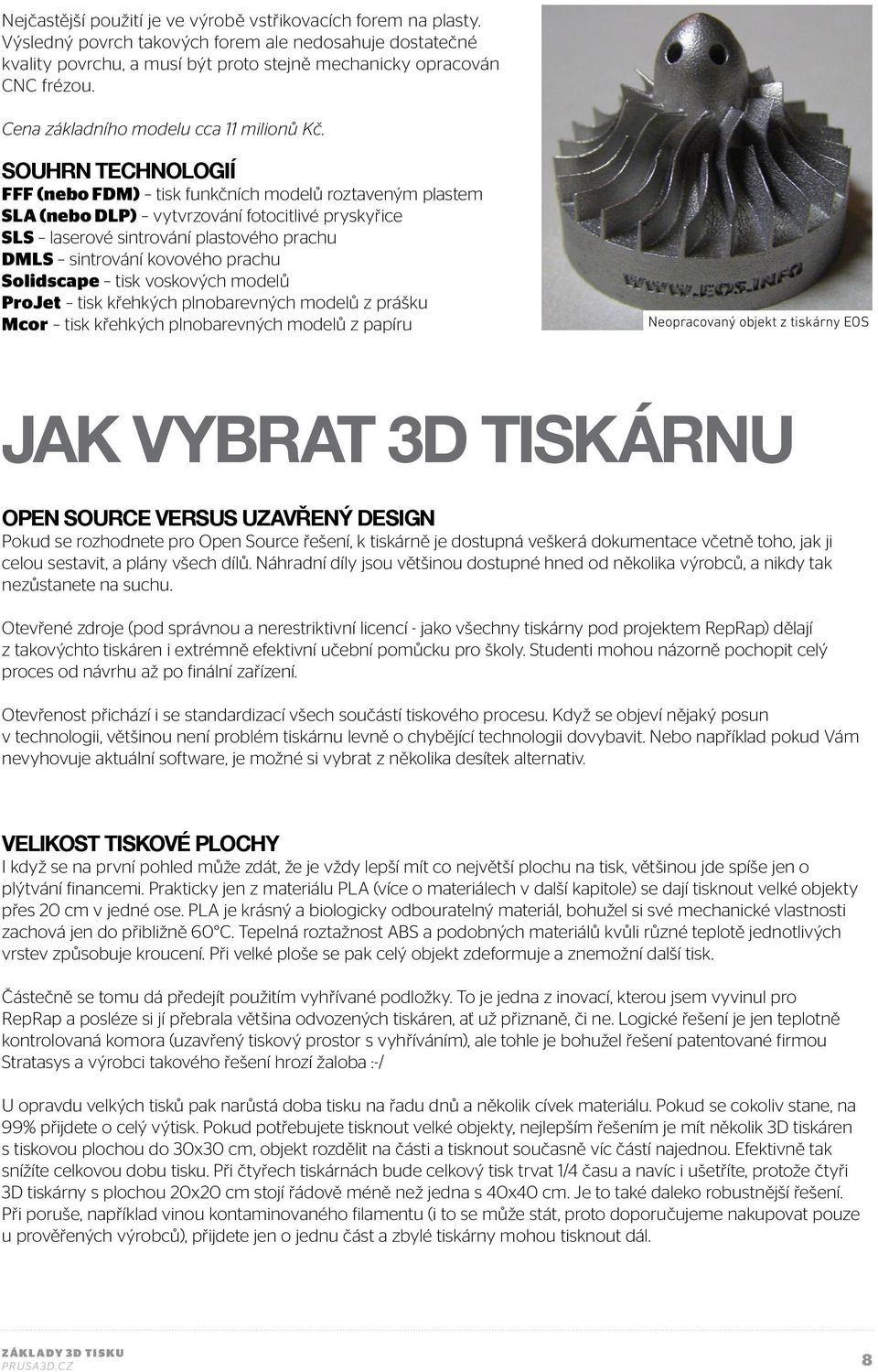 SOUHRN TECHNOLOGIÍ FFF (nebo FDM) tisk funkčních modelů roztaveným plastem SLA (nebo DLP) vytvrzování fotocitlivé pryskyřice SLS laserové sintrování plastového prachu DMLS sintrování kovového prachu